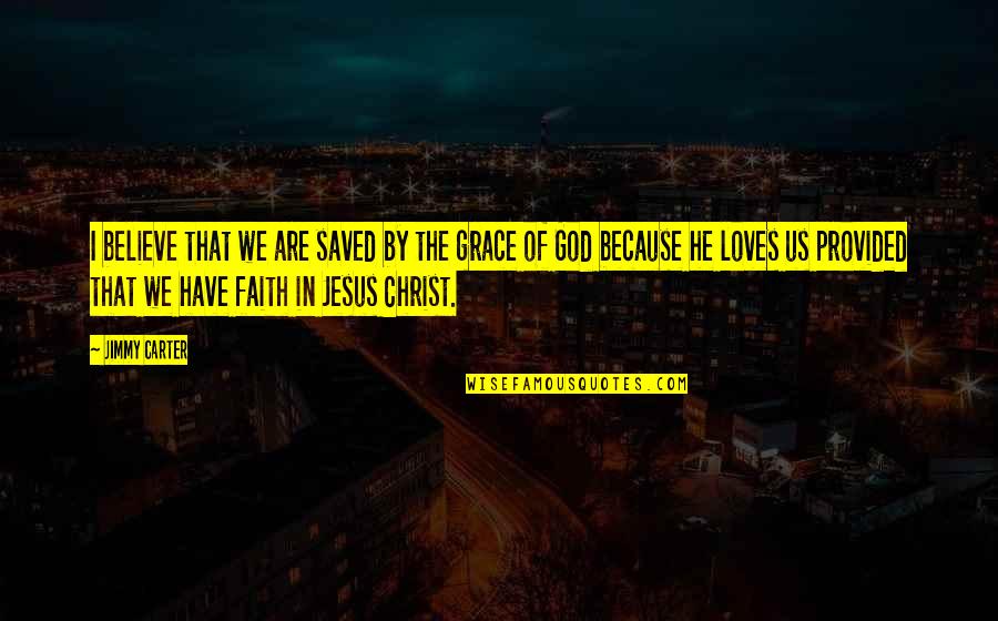 The Grace Of Jesus Quotes By Jimmy Carter: I believe that we are saved by the