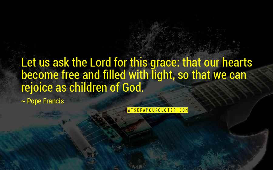 The Grace Of The Lord Quotes By Pope Francis: Let us ask the Lord for this grace:
