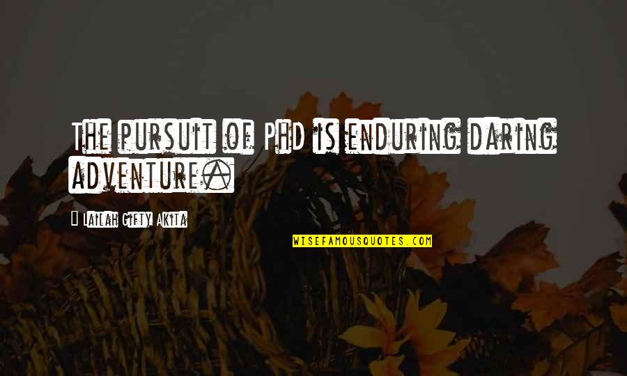 The Graduate Quotes By Lailah Gifty Akita: The pursuit of PhD is enduring daring adventure.