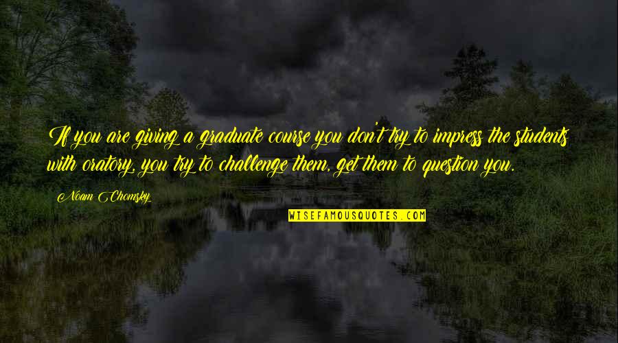 The Graduate Quotes By Noam Chomsky: If you are giving a graduate course you