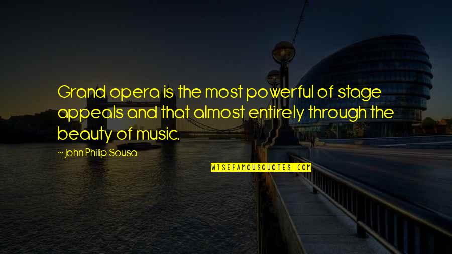 The Grand Beauty Quotes By John Philip Sousa: Grand opera is the most powerful of stage