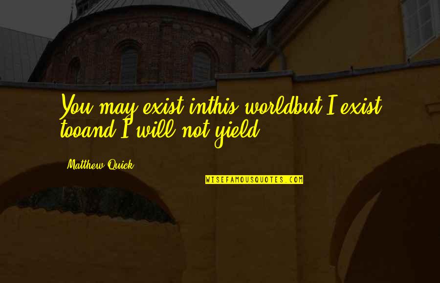 The Grand Beauty Quotes By Matthew Quick: You may exist inthis worldbut I exist tooand