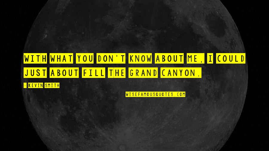The Grand Canyon Quotes By Kevin Smith: With what you don't know about me, I