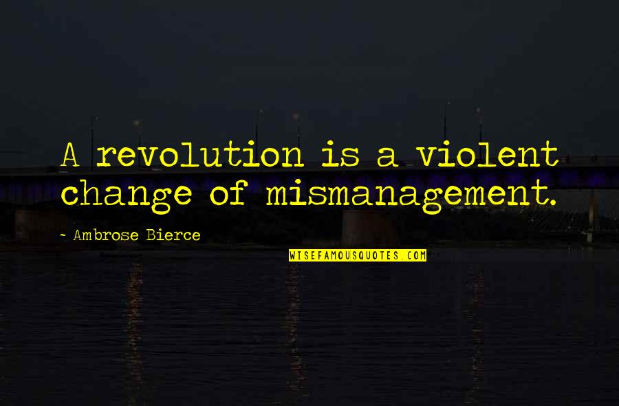 The Grand Canyon Theodore Roosevelt Quotes By Ambrose Bierce: A revolution is a violent change of mismanagement.