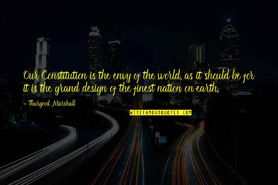 The Grand Design Quotes By Thurgood Marshall: Our Constitution is the envy of the world,