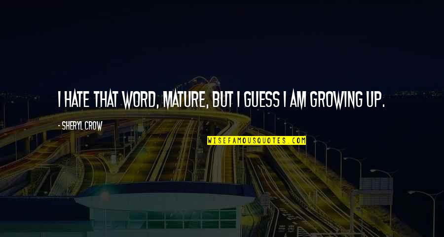 The Grand Inquisitor Quotes By Sheryl Crow: I hate that word, mature, but I guess The Grand Inquisitor Quotes By Sheryl Crow: I hate that word, mature, but I guess