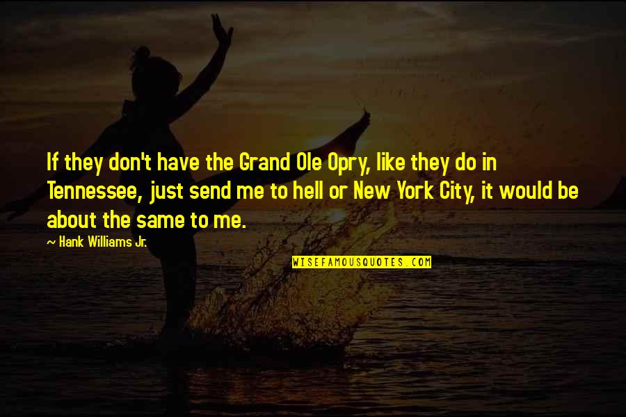 The Grand Quotes By Hank Williams Jr.: If they don't have the Grand Ole Opry,