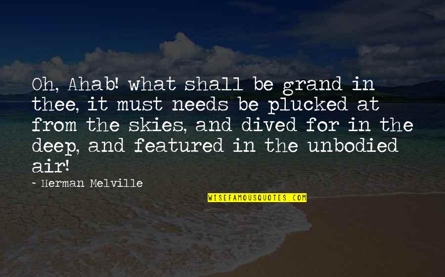 The Grand Quotes By Herman Melville: Oh, Ahab! what shall be grand in thee,