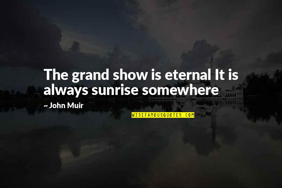 The Grand Quotes By John Muir: The grand show is eternal It is always