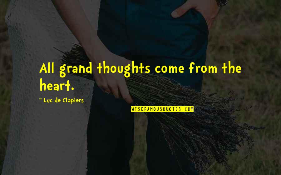 The Grand Quotes By Luc De Clapiers: All grand thoughts come from the heart.