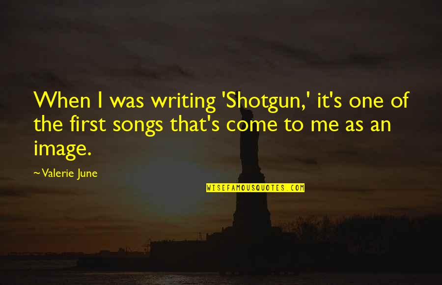 The Grand Tetons Quotes By Valerie June: When I was writing 'Shotgun,' it's one of The Grand Tetons Quotes By Valerie June: When I was writing 'Shotgun,' it's one of