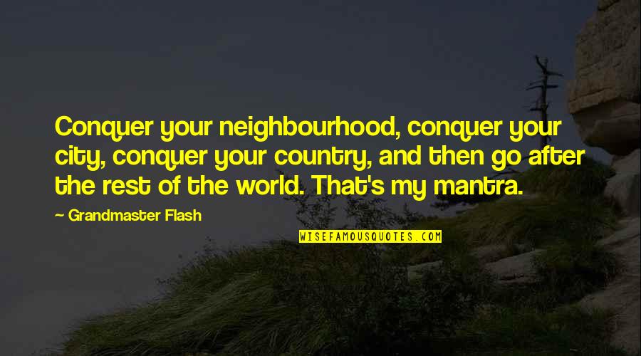 The Grandmaster Quotes By Grandmaster Flash: Conquer your neighbourhood, conquer your city, conquer your The Grandmaster Quotes By Grandmaster Flash: Conquer your neighbourhood, conquer your city, conquer your