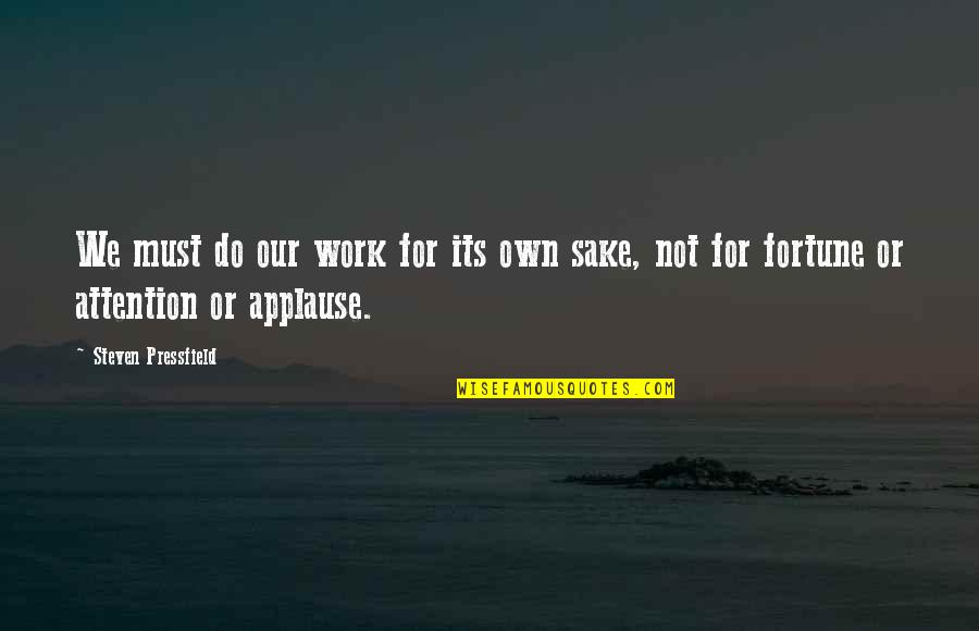 The Grandmaster Quotes By Steven Pressfield: We must do our work for its own The Grandmaster Quotes By Steven Pressfield: We must do our work for its own