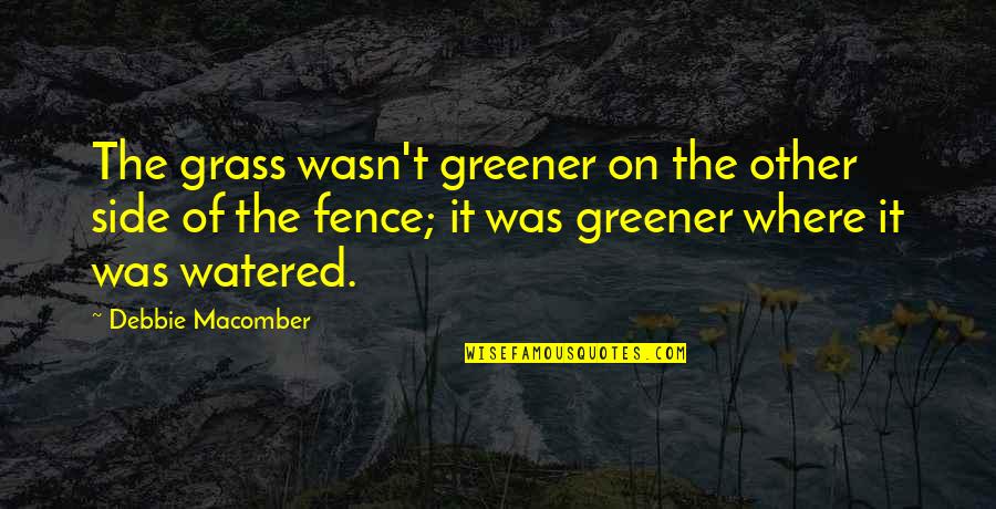 The Grass Greener Quotes By Debbie Macomber: The grass wasn't greener on the other side The Grass Greener Quotes By Debbie Macomber: The grass wasn't greener on the other side