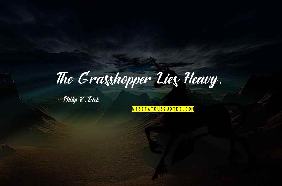 The Grasshopper Lies Heavy Quotes By Philip K. Dick: The Grasshopper Lies Heavy.