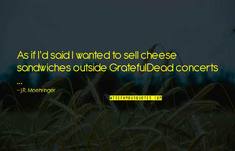 The Grateful Dead Quotes By J.R. Moehringer: As if I'd said I wanted to sell