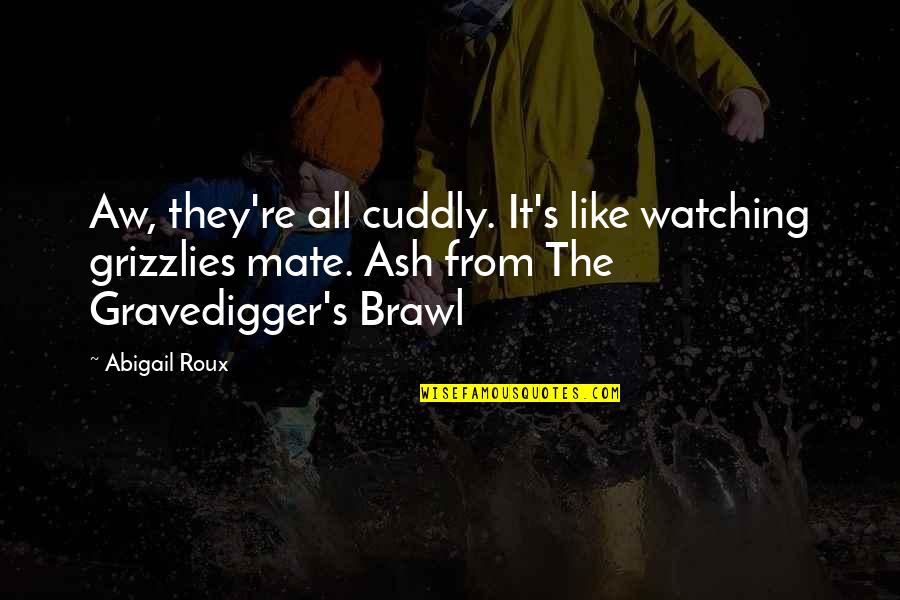 The Gravedigger Quotes By Abigail Roux: Aw, they're all cuddly. It's like watching grizzlies