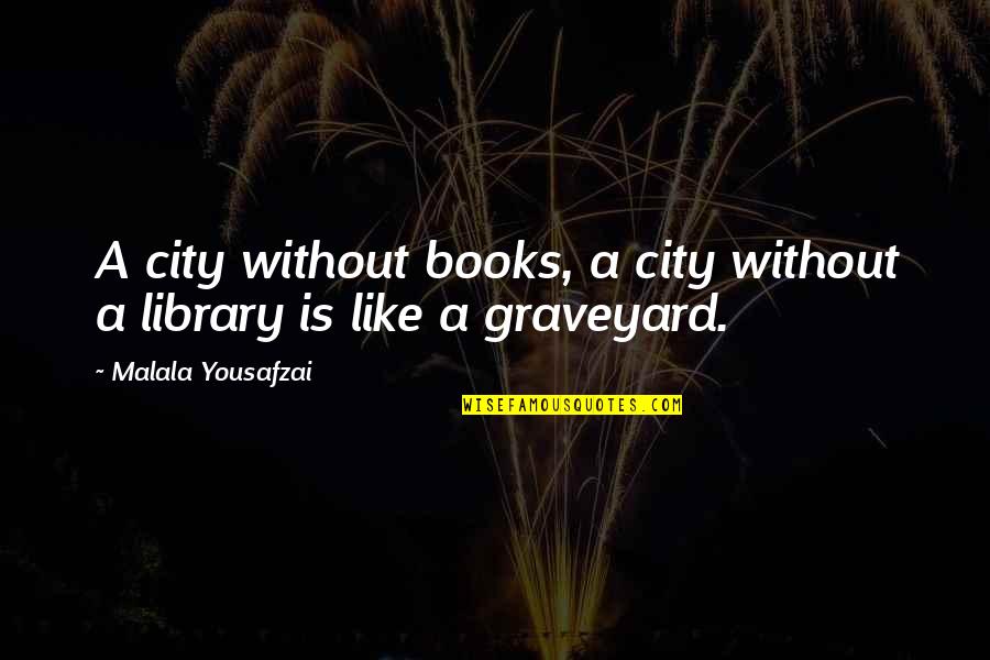 The Graveyard Book Quotes By Malala Yousafzai: A city without books, a city without a The Graveyard Book Quotes By Malala Yousafzai: A city without books, a city without a