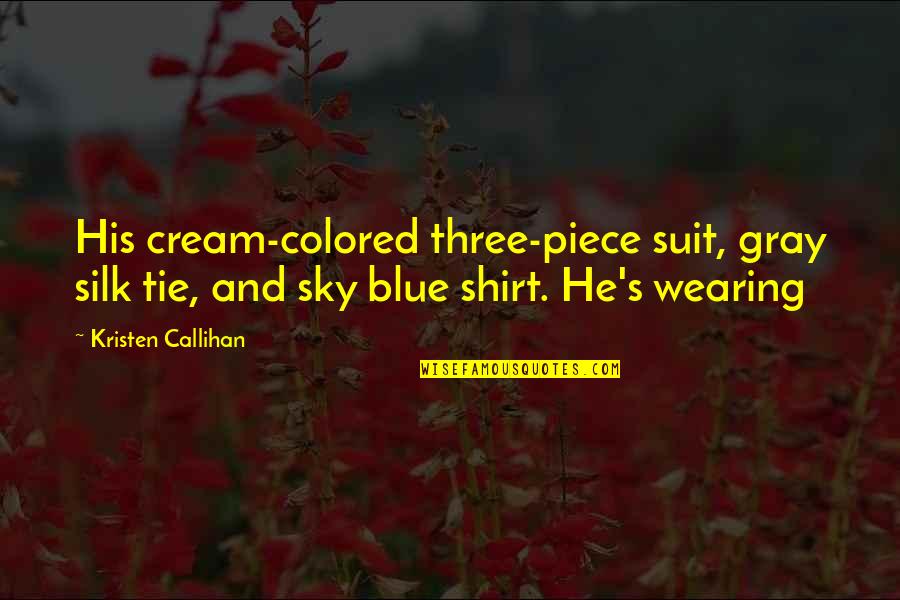 The Gray Sky Quotes By Kristen Callihan: His cream-colored three-piece suit, gray silk tie, and