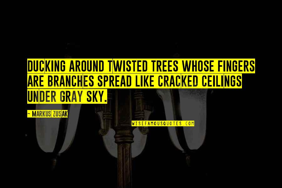 The Gray Sky Quotes By Markus Zusak: Ducking around twisted trees whose fingers are branches