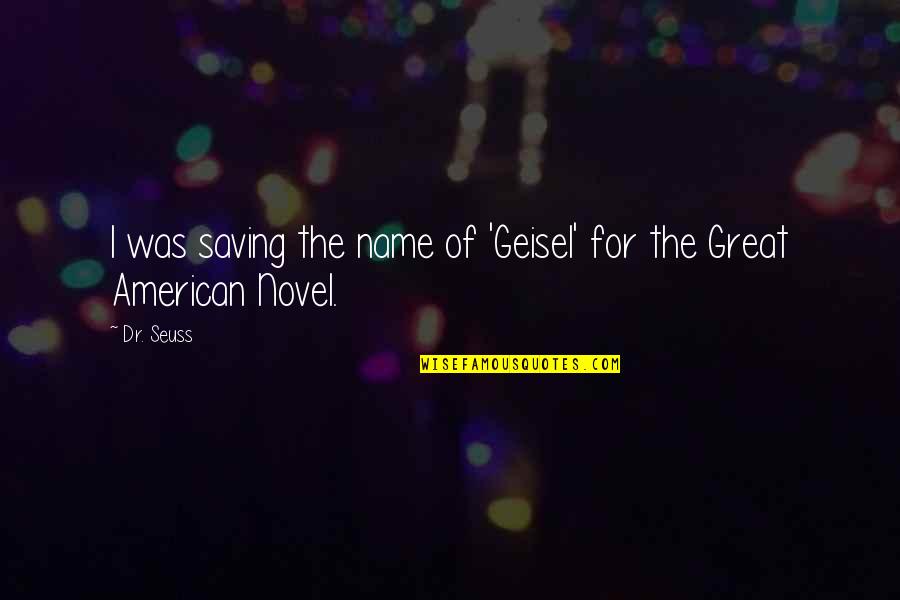 The Great American Novel Quotes By Dr. Seuss: I was saving the name of 'Geisel' for