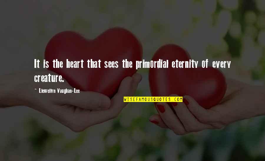The Great And Secret Show Quotes By Llewellyn Vaughan-Lee: It is the heart that sees the primordial The Great And Secret Show Quotes By Llewellyn Vaughan-Lee: It is the heart that sees the primordial