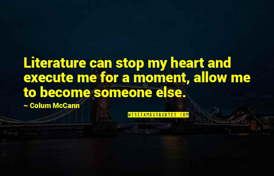 The Great Author Quotes By Colum McCann: Literature can stop my heart and execute me The Great Author Quotes By Colum McCann: Literature can stop my heart and execute me