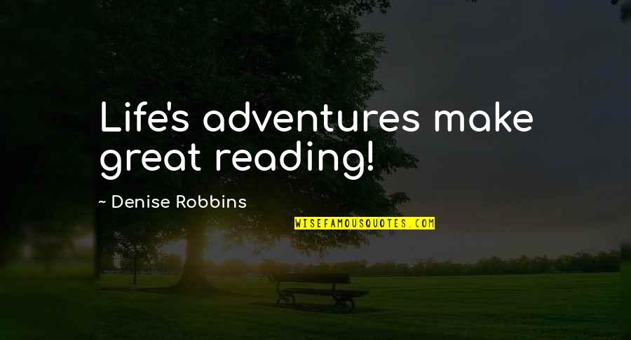 The Great Author Quotes By Denise Robbins: Life's adventures make great reading! The Great Author Quotes By Denise Robbins: Life's adventures make great reading!
