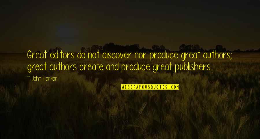 The Great Author Quotes By John Farrar: Great editors do not discover nor produce great The Great Author Quotes By John Farrar: Great editors do not discover nor produce great