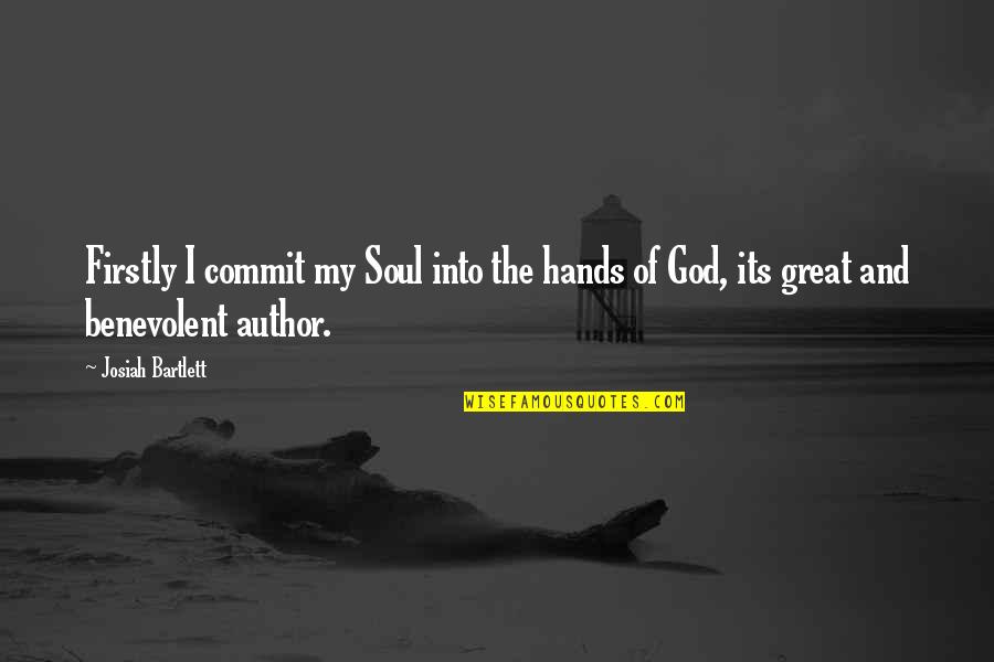 The Great Author Quotes By Josiah Bartlett: Firstly I commit my Soul into the hands