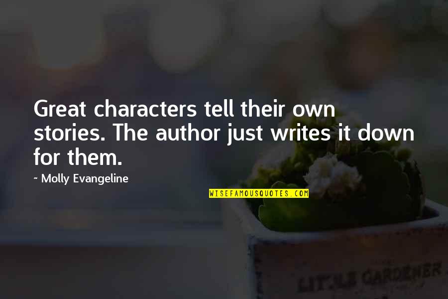 The Great Author Quotes By Molly Evangeline: Great characters tell their own stories. The author The Great Author Quotes By Molly Evangeline: Great characters tell their own stories. The author