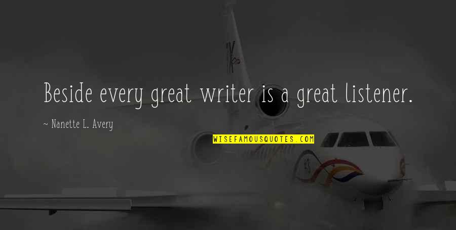 The Great Author Quotes By Nanette L. Avery: Beside every great writer is a great listener. The Great Author Quotes By Nanette L. Avery: Beside every great writer is a great listener.
