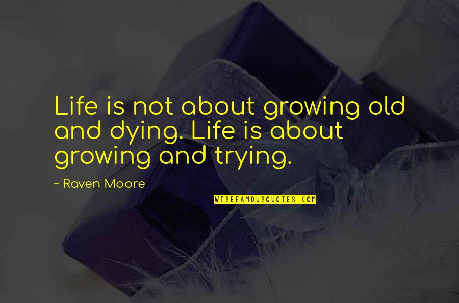 The Great Author Quotes By Raven Moore: Life is not about growing old and dying.