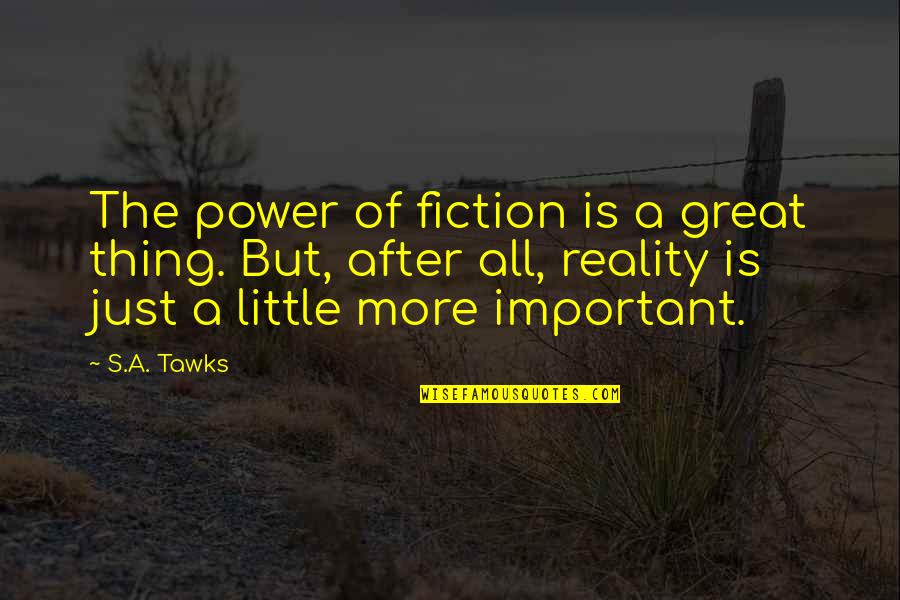 The Great Author Quotes By S.A. Tawks: The power of fiction is a great thing. The Great Author Quotes By S.A. Tawks: The power of fiction is a great thing.