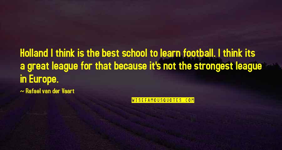 The Great Best Quotes By Rafael Van Der Vaart: Holland I think is the best school to The Great Best Quotes By Rafael Van Der Vaart: Holland I think is the best school to