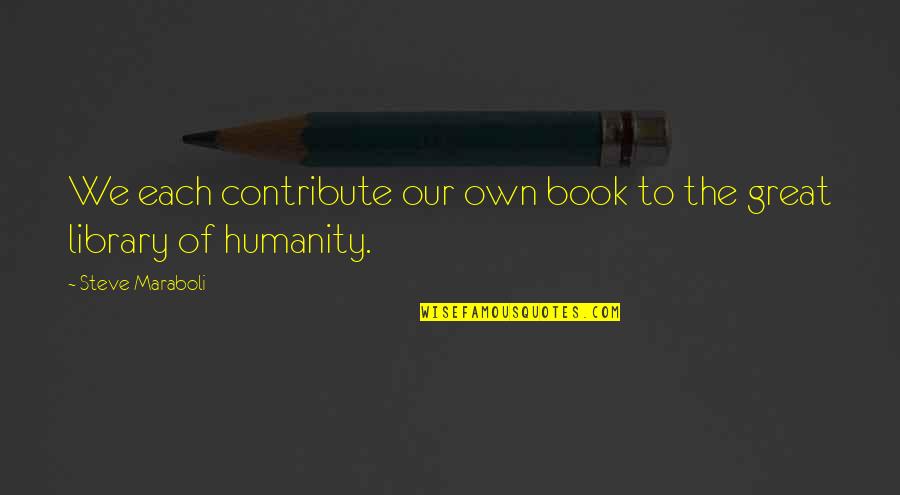 The Great Book Of Quotes By Steve Maraboli: We each contribute our own book to the