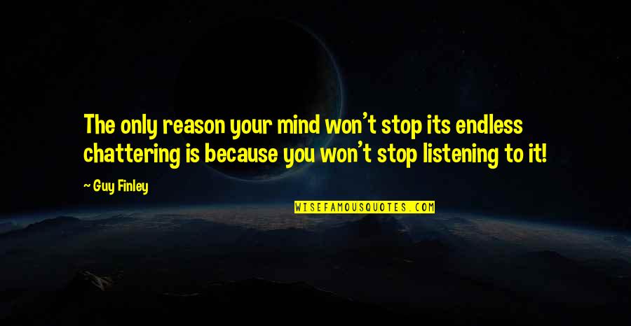 The Great Cham Quotes By Guy Finley: The only reason your mind won't stop its The Great Cham Quotes By Guy Finley: The only reason your mind won't stop its