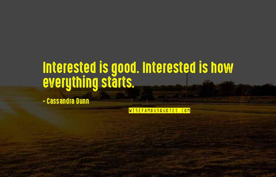 The Great Circle Of Life Quotes By Cassandra Dunn: Interested is good. Interested is how everything starts.