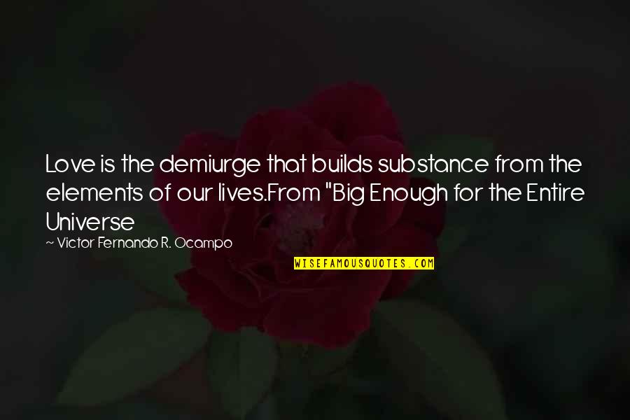 The Great Circle Of Life Quotes By Victor Fernando R. Ocampo: Love is the demiurge that builds substance from The Great Circle Of Life Quotes By Victor Fernando R. Ocampo: Love is the demiurge that builds substance from