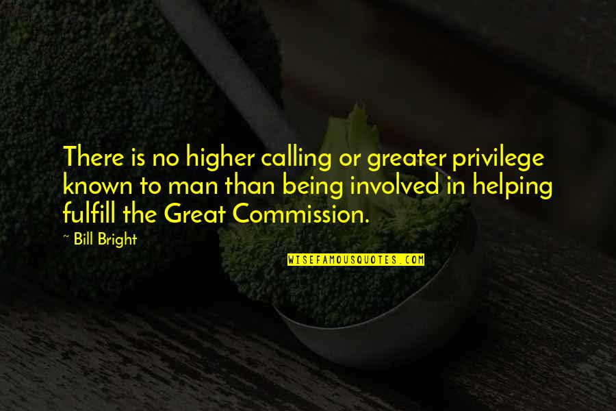 The Great Commission Quotes By Bill Bright: There is no higher calling or greater privilege