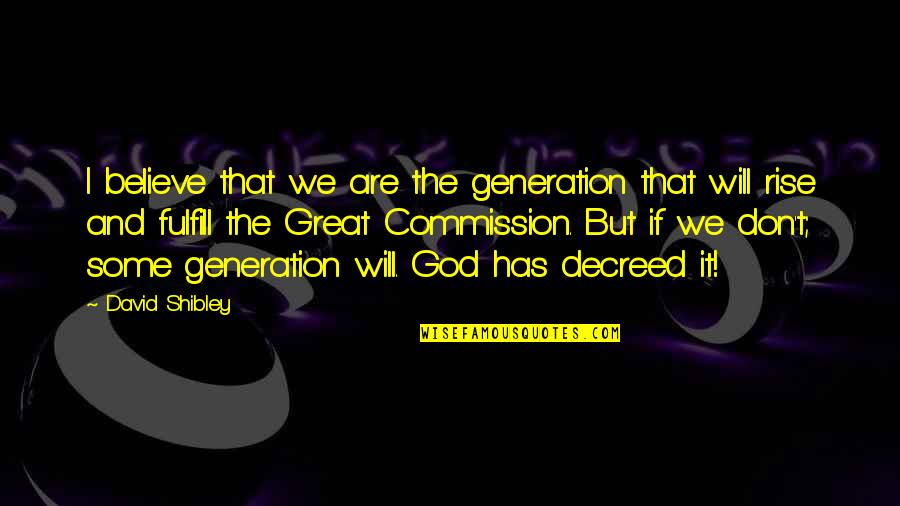 The Great Commission Quotes By David Shibley: I believe that we are the generation that