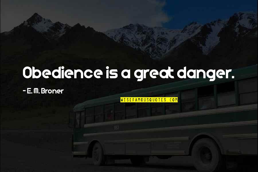 The Great Danger Is Quotes By E. M. Broner: Obedience is a great danger. The Great Danger Is Quotes By E. M. Broner: Obedience is a great danger.