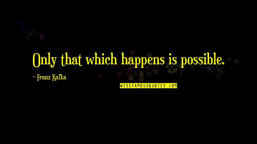 The Great Debaters Civil Disobedience Quotes By Franz Kafka: Only that which happens is possible.