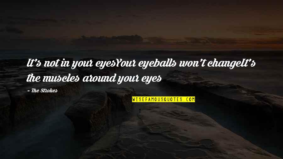 The Great Deceiver Quotes By The Strokes: It's not in your eyesYour eyeballs won't changeIt's