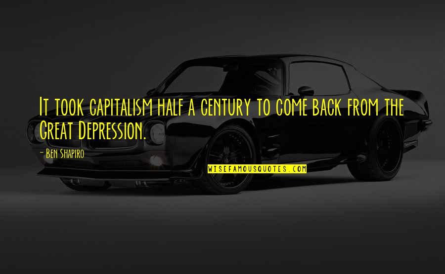 The Great Depression Quotes By Ben Shapiro: It took capitalism half a century to come