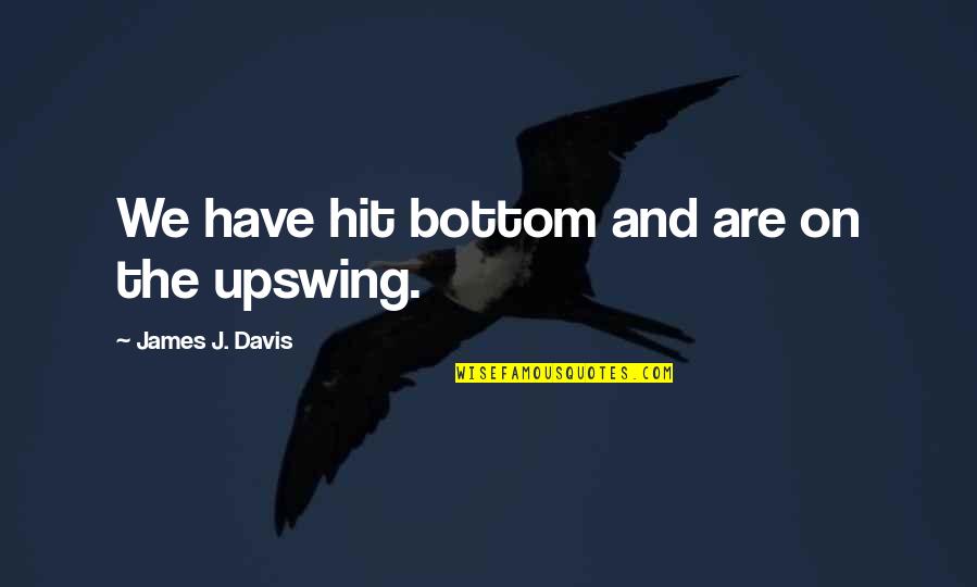 The Great Depression Quotes By James J. Davis: We have hit bottom and are on the The Great Depression Quotes By James J. Davis: We have hit bottom and are on the
