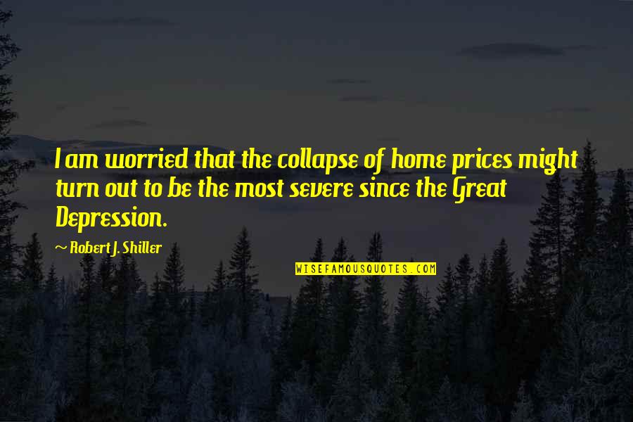 The Great Depression Quotes By Robert J. Shiller: I am worried that the collapse of home The Great Depression Quotes By Robert J. Shiller: I am worried that the collapse of home