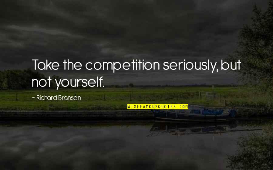 The Great Dictator 1940 Quotes By Richard Branson: Take the competition seriously, but not yourself. The Great Dictator 1940 Quotes By Richard Branson: Take the competition seriously, but not yourself.