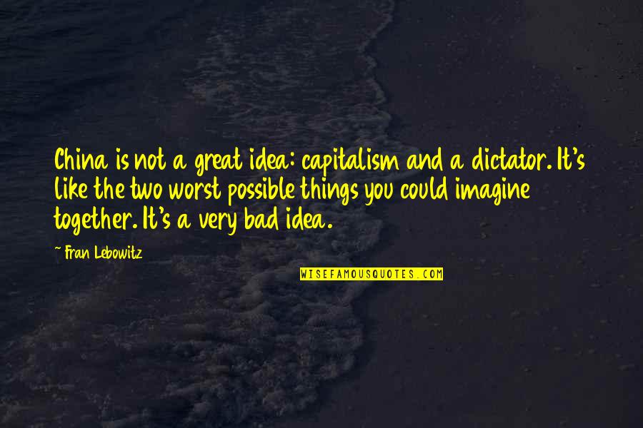 The Great Dictator Quotes By Fran Lebowitz: China is not a great idea: capitalism and