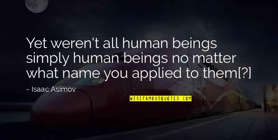 The Great Escape Book Quotes By Isaac Asimov: Yet weren't all human beings simply human beings The Great Escape Book Quotes By Isaac Asimov: Yet weren't all human beings simply human beings